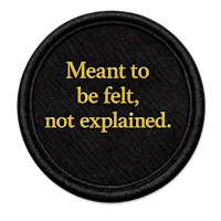 meant to be felt, not explained